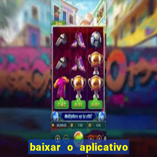 baixar o aplicativo do jogo do tigrinho